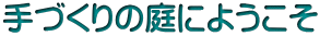 手づくりの庭にようこそ